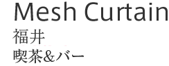 Mesh Curtian : 福井