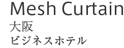 Mesh Curtain : 大阪　ビジネスホテル